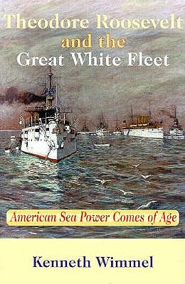 Theodore Roosevelt and the Great White Fleet: American Sea Power Comes of Age