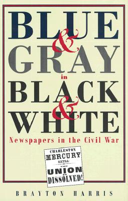 Image for Blue & Gray in Black & White: Newspapers in the Civil War