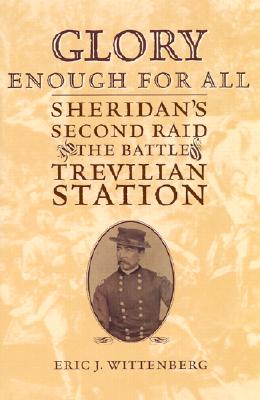 Glory Enough for All: Sheridan's Second Raid and the Battle of Trevilian Station