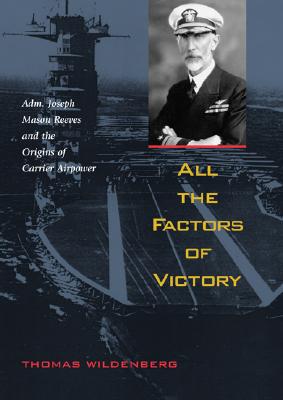 All the Factors of Victory: Admiral Joseph Mason Reeves and the Origins of Carrier Airpower.