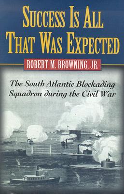 Success Is All That Was Expected: The South Atlantic Blockading Squadron During the Civil War