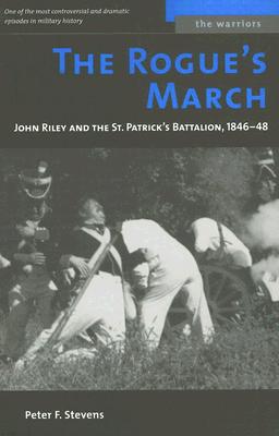 The Rogue's March: John Riley and the St. Patrick's Battalion, 1846-48 (The Warriors)