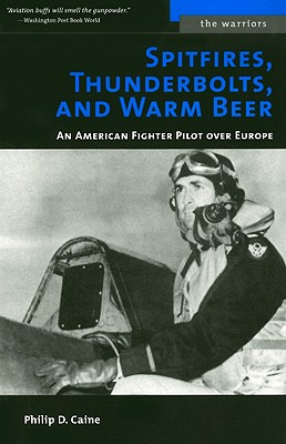 Spitfires, Thunderbolts, and Warm Beer: An American Fighter Pilot Over Europe (The Warriors)