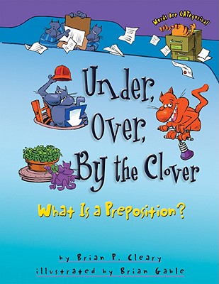 Under, Over, By the Clover: What Is a Preposition (Words Are CATegorical )