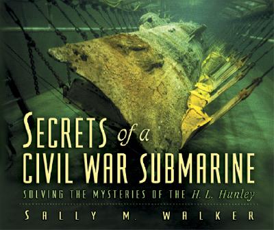 Image for Secrets Of A Civil War Submarine: Solving The Mysteries Of The H. L. Hunley Secrets Of A Civil War Submarine: Solving The Mysteries Of The H. L. Hunley