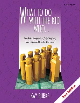 What to Do With the Kid Who. . .: Developing Cooperation, Self-Discipline, and Responsibility in the Classroom