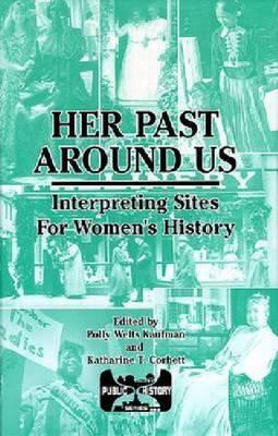 Her Past Around Us: Interpreting Sites for Women's History (Public History Series)