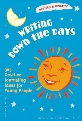 Writing Down the Days: 365 Creative Journaling Ideas for Young People (Revised, Updated)
