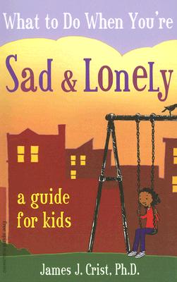 What to Do When You're Sad & Lonely: A Guide for Kids