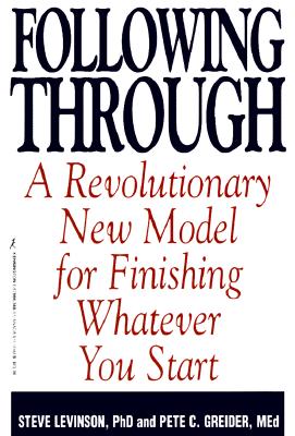 Following Through: a Revolutionary New Model For Finishing Whatever You Start