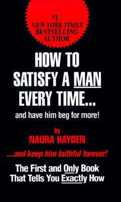 How To Satisfy A Man Every Time: And Have Him Beg for More!