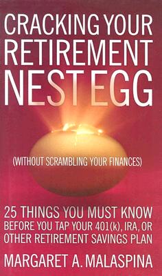 Cracking Your Retirement Nest Egg (Without Scrambling Your Finances): 25 Things You Must Know Before You Tap Your 401(k), IRA, or Other Retirement Savings Plan