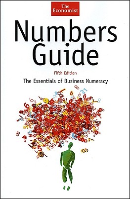 Numbers Guide: The Essentials of Business Numeracy, Fifth Edition (The Economist Series)
