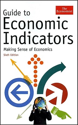 Image for Guide to Economic Indicators: Making Sense of Economics - Sixth Edition Guide to Economic Indicators: Making Sense of Economics - Sixth Edition