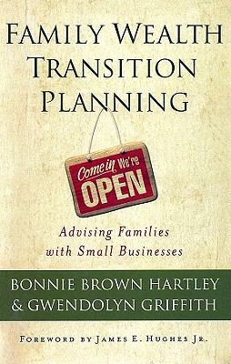Family Wealth Transition Planning: Advising Families with Small Businesses