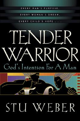TENDER WARRIOR God's Intention for a Man