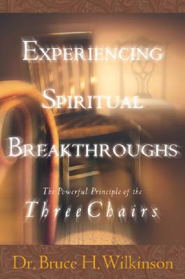 Experiencing Spiritual Breakthroughs : The Powerful Principle of the Three Chairs Wilkinson, Bruce