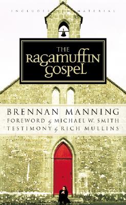 The Ragamuffin Gospel: Good News for the Bedraggled, Beat-Up, and Burnt Out