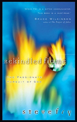 Rekindled Flame: The Passionate Pursuit of God [Paperback] Fry, Steve