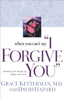 Image for When You Can't Say I Forgive You: Breaking the Bonds of Anger and Hurt