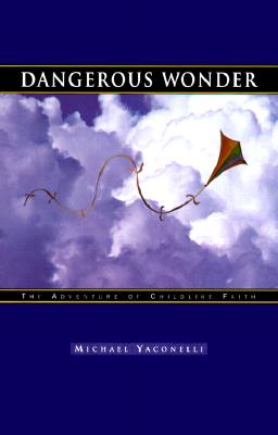 Dangerous Wonder: The Adventure of Childlike Faith