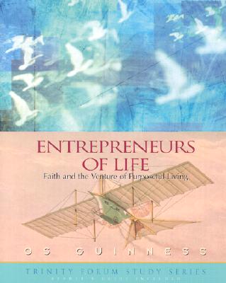 Entrepreneurs of Life: Faith and the Venture of Purposeful Living (The Trinity Forum Study Series)