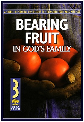 Bearing Fruit in God's Family: A Course in Personal Discipleship to Strengthen Your Walk with God