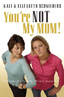 You're Not My Mom; You're Not My Mom Confessions of a Formerly 
