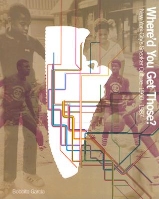 Where'd You Get Those: New York City's Sneaker Culture: 1960-1987