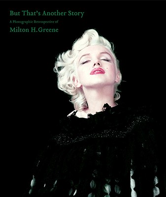 But That's Another Story: A Photographic Retrospective of Milton H. Greene