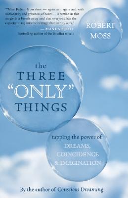 Three Only Things: Tapping the Power of Dreams, Coincidence, and Imagination