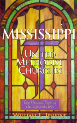 Mississippi United Methodist Churches: Two hundred years of heritage and hope