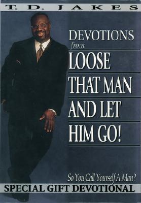 Devotions from: Loose That Man & Let Him Go! (So You Call Yourself a Man)
