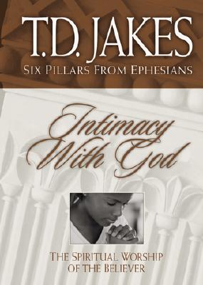 Intimacy With God: The Spiritual Worship of the Believer (Six Pillars from Ephesians)