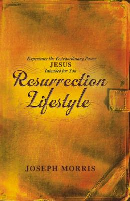 Resurrection Lifestyle: Experience The Extraordinary Power And Genuine Authority Jesus Intended For You