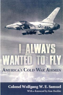 I Always Wanted to Fly; Americas Cold War Airmen