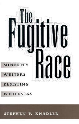 The Fugitive Race: Minority Writers Resisting Whiteness