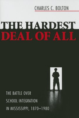 Hardest Deal of All: The Battle Over School Integration in Mississippi, 1870-1980