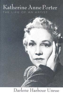 Katherine Anne Porter: The Life of an Artist (Willie Morris Books in Memoir and Biography)