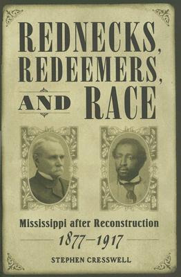 Rednecks, Redeemers, and Race: Mississippi After Reconstruction, 1877-1917 (Heritage of Mississippi)