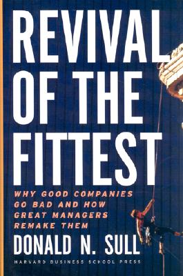 Revival of the Fittest: Why Good Companies Go Bad and How Great Managers Remake Them