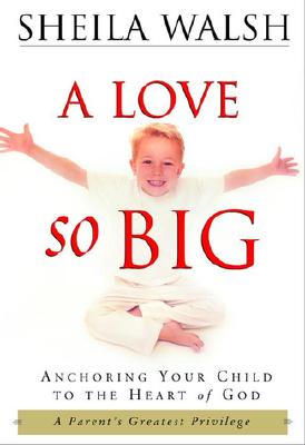 Image for A Love So Big: Anchoring Your Child to the Heart of God