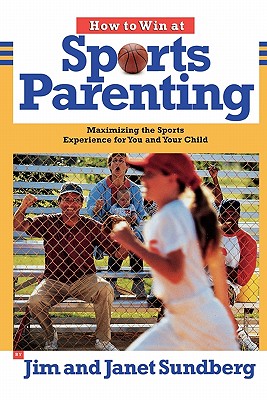 How to Win at Sports Parenting: Maximizing the Sports Experience for You and Your Child