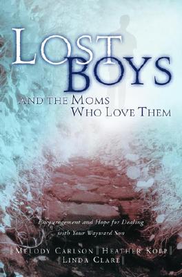 Lost Boys and the Moms Who Love Them: Help and Hope for Dealing with Your Wayward Son