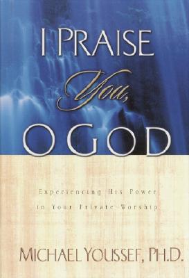 Image for I Praise You, O God: Experiencing His Power in Your Private Worship I Praise You, O God: Experiencing His Power in Your Private Worship