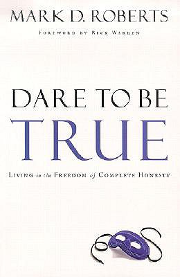 Dare to Be True: Living in the Freedom of Complete Honesty
