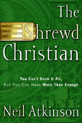 The Shrewd Christian: You Can't Have It All, But You Can Have More Than Enough