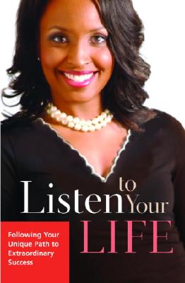 Listen to Your Life: Following Your Unique Path to Extraordinary Success