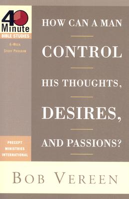 How Can a Man Control His Thoughts, Desires, and Passions (40-Minute Bible Studies)