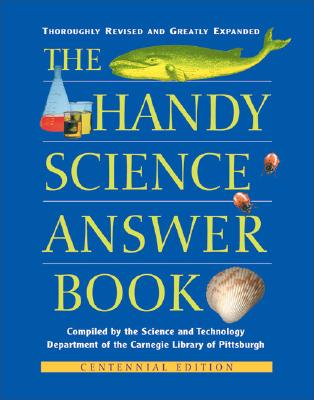 The Handy Science Answer Book (The Handy Answer Book Series), Carnegie Library of Pittsburgh, Science and Technology Department The Handy Science Answer Book (The Handy Answer Book Series), Carnegie Library of Pittsburgh, Science and Technology Department
